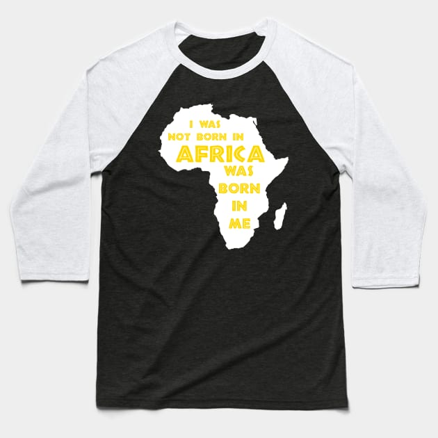 I Was Not Born In Africa, Africa Was Born In Me, Black History, Africa, African American Baseball T-Shirt by UrbanLifeApparel